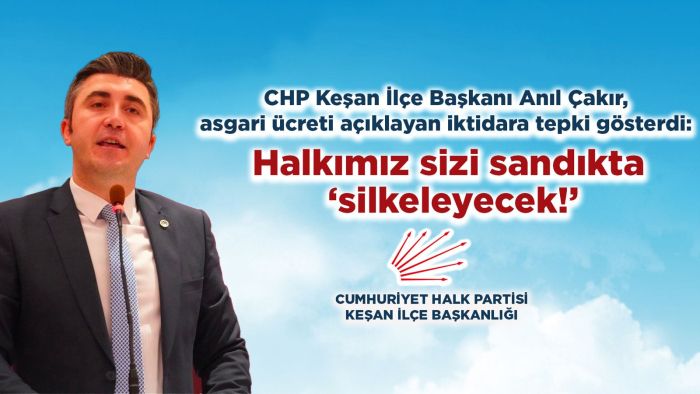 CHP’li Çakır’dan ‘asgari ücret’ açıklaması: Halkımız sizi sandıkta ‘silkeleyecek!’